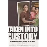 Taken into Custody: The War Against Fatherhood, Marriage, and the Family