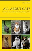 ALL ABOUT CATS - What You Should Know Before Owning A Cat-From Free Kindle Books Library Click to Download Free Kindle Book -> ALL ABOUT CATS - What You Should Know Before Owning A Cat