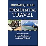 Presidential Travel: The Journey from George Washington to George W. Bush
