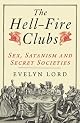 The Hell Fire Clubs: Sex, Satanism and Secret Societies