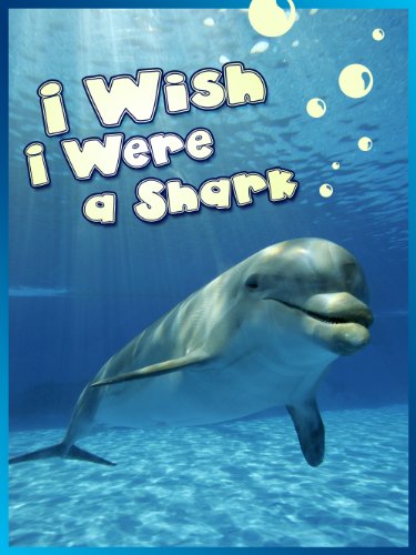 Childrens Book : I Wish I Were a Shark (Great Book for KIDS) Sharks Facts (Great Bedtime Story) (Animal Habitats and Books for Early/Beginner Readers 2)