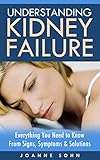 Understanding Kidney Failure: Everything You Need to Know from Signs, Symptoms and Solutions