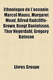 Ethnologue de LOcanie: Marcel Mauss, Margaret Mead, Alfred Radcliffe-Brown, Bengt Danielsson, Thor Heyerdahl, Gregory Bateson: Marcel Mauss, Margaret ... Sahlins, Barbara Glowczewski, Raymond Firth