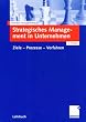Strategisches Management in Unternehmen: Ziele - Prozesse - Verfahren