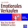 H&ouml;rbuch Emotionales Verkaufen: Was Ihre Kunden WIRKLICH wollen