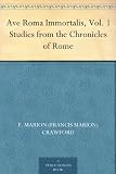 Ave Roma Immortalis, Vol. 1 Studies from the Chronicles of Rome