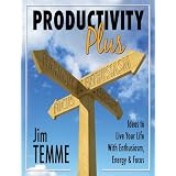 Productivity Plus: Ideas to Live Your Life with Enthusiasm, Energy, and Focus