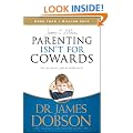 Parenting Isn't for Cowards: The "You Can Do It" Guide for Hassled Parents from America's Best-Loved Family Advocate