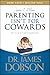 Parenting Isn't for Cowards: The 'You Can Do It' Guide for Hassled Parents from America's Best-Loved Family Advocate
