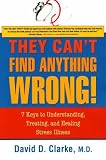 They Cant Find Anything Wrong!: 7 Keys to Understanding, Treating, and Healing Stress Illness
