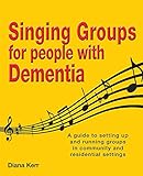 Singing groups for people with dementia : a guide to setting up and runnin groups in communit and residential settings