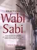 Practical wabi sabi : create the home that will make you happier, more in tune with nature, and capable of meeting life's challenges