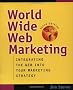 World Wide Web Marketing: Integrating the Web into Your Marketing Strategy