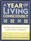 A Year of Living Consciously: 365 Daily Inspirations for Creating a Life of Passion and Purpose