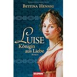 Luise. K�nigin aus Liebe: Romanvon "Bettina Hennig"