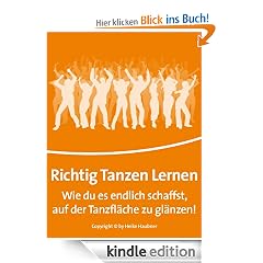 Richtig Tanzen Lernen - Wie Du es endlich schaffst, auf der Tanzfl�che zu gl�nzen