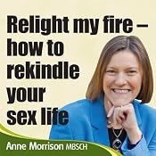 Relight My Fire: How to Rekindle Your Sex Life | [Anne Morrison]