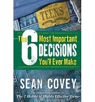 The 6 Most Important Decisions You'll Ever Make: A Guide for Teens