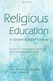 Religious education in Steiner-Waldorf Schools : extracts from Rudolf Steiner's lectures and meetings