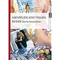 Abenteuerliche Frauen reisen: Starke Geschichten