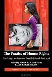The Practice of Human Rights: Tracking Law Between the Global and the Local (Cambridge Studies in Law and Society)