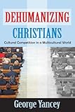 Dehumanizing Christians : cultural competition in a multicultural world