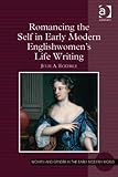 Romancing the self in Early Modern Englishwomen's life writing
