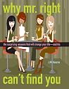 Why Mr. Right Can't Find You: The Surprising Answers that will Change your Life...and His