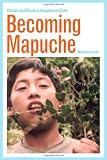 Becoming Mapuche: Person and Ritual in Indigenous Chile (Interpretations of Culture in the New Millennium)