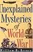 Unexplained Mysteries of World War II: Over 100 Odd, Bizarre and Baffling Events and Coincidences