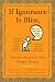 If Ignorance Is Bliss, Why Aren't There More Happy People?: Smart Quotes for Dumb Times