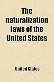 The naturalization laws of the United States