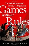 Games without Rules: The Often-Interrupted History of Afghanistan