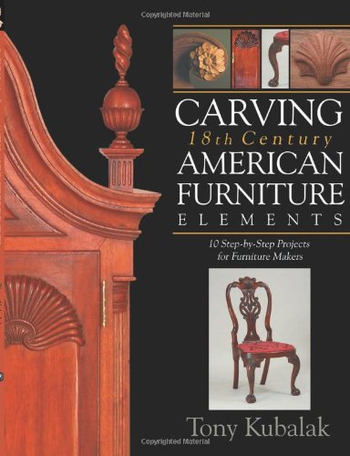 Carving 18th Century American Furniture Elements: 10 Step-by-Step Projects for Furniture Makers
