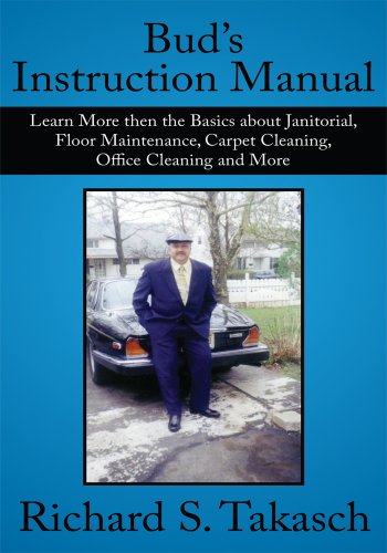 Office Carpet Cleaning – Bud’s Instruction Manual: Learn More then the Basics about Janitorial, Floor Maintenance, Carpet Cleaning, Office Cleaning and More