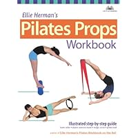 Ellie Herman's Pilates Props Workbook: Illustrated Step-by-Step Guide
