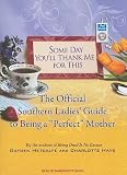 Some Day You'll Thank Me for This: The Official Southern Ladies' Guide to Being a 