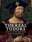 The real Tudors : kings and queens rediscovered