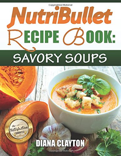nutribullet recipe book savory soups 71 delicious healthy  exquisite soups and sauces for your nutribullet