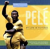 Pele: The Illustratrated Autobiography: Photographs and Memorabilia from Soccer's Greatest Player