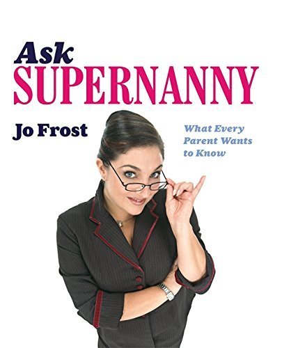 Ask Supernanny: What Every Parent Wants to Know by Frost, Jo, Wilhide, Elizabeth(July 27, 2006) Hardcover