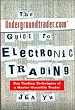 The Undergroundtrader.com Guide to Electronic Trading: Day Trading Techniques of a Master Guerrilla Trader