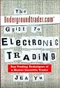 The Undergroundtrader.com Guide to Electronic Trading: Day Trading Techniques of a Master Guerrilla Trader