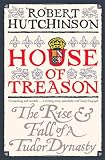 House of Treason: The Rise & Fall of a Tudor Dynasty
