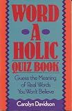 Word-a-holic quiz book : guess the meaning of real words you won't believe