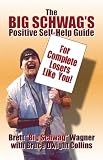 The Big Schwag’s Positive Self Help Guide: For Complete Losers Like Yourself!