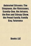 Animated Sitcoms: The Simpsons, the Flintstones, Scooby-Doo, the Jetsons, the Ren and Stimpy Show, the Proud Family, Family Guy, Futuram