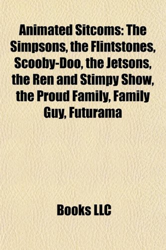 Animated Sitcoms: The Simpsons, the Flintstones, Scooby-Doo, the Jetsons, the Ren and Stimpy Show, the Proud Family, Family Guy, Futuram