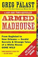 Armed Madhouse: Who's Afraid of Osama Wolf?, China Floats, Bush Sinks, The Scheme to Steal '08,No Child's Behind Left, and Other Dispatches from the Front Lines of th