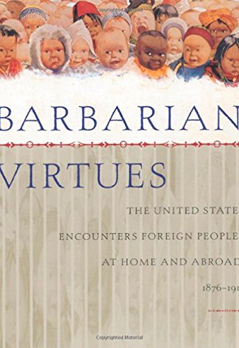 barbarian virtues the united states encounters foreign peoples at home and abroad 1876 1917